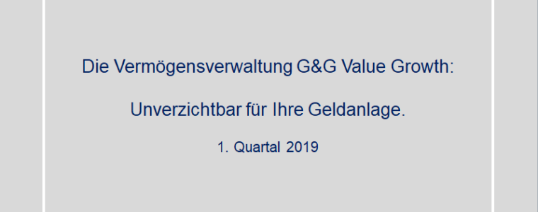 1. Quartal 2019 – Vermögensverwaltung G&G Value Growth